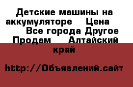 Детские машины на аккумуляторе  › Цена ­ 5 000 - Все города Другое » Продам   . Алтайский край